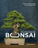Le petit livre du bonsaï : Un guide facile pour prendre soin de son bonsaï - The Little Book of Bonsai: An Easy Guide to Caring for Your Bonsai Tree