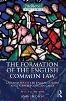 Formation of the English Common Law - Law and Society in England from King Alfred to Magna Carta (Hudson John (St Andrews University UK))