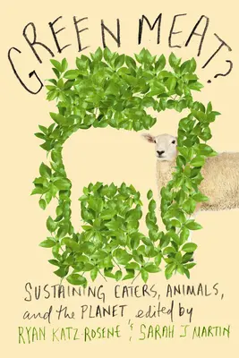 La viande verte ? La viabilité des mangeurs, des animaux et de la planète - Green Meat?: Sustaining Eaters, Animals, and the Planet