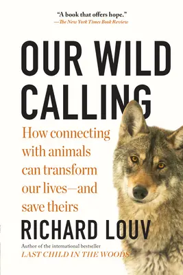 Notre vocation sauvage : Comment la connexion avec les animaux peut transformer notre vie - et sauver la leur - Our Wild Calling: How Connecting with Animals Can Transform Our Lives--And Save Theirs