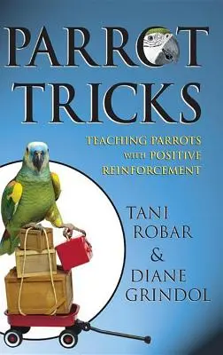 Parrot Tricks : Apprendre aux perroquets par le renforcement positif - Parrot Tricks: Teaching Parrots with Positive Reinforcement