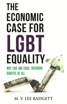 Les arguments économiques en faveur de l'égalité des LGBT : Pourquoi un traitement juste et égal profite à tous - The Economic Case for Lgbt Equality: Why Fair and Equal Treatment Benefits Us All