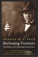 Beckoning Frontiers : Les mémoires d'un entrepreneur du Wyoming - Beckoning Frontiers: The Memoir of a Wyoming Entrepreneur