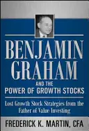 Benjamin Graham et le pouvoir des actions de croissance : Les stratégies perdues des actions de croissance du père de l'investissement dans la valeur - Benjamin Graham and the Power of Growth Stocks: Lost Growth Stock Strategies from the Father of Value Investing