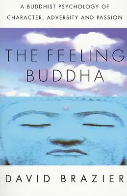 Le Bouddha des sentiments : Une psychologie bouddhiste du caractère, de l'adversité et de la passion - The Feeling Buddha: A Buddhist Psychology of Character, Adversity and Passion