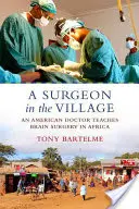 Un chirurgien au village : Un médecin américain enseigne la chirurgie cérébrale en Afrique - A Surgeon in the Village: An American Doctor Teaches Brain Surgery in Africa