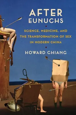 Après les eunuques : la science, la médecine et la transformation du sexe dans la Chine moderne - After Eunuchs: Science, Medicine, and the Transformation of Sex in Modern China