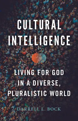 Cultural Intelligence : Vivre pour Dieu dans un monde diversifié et pluraliste - Cultural Intelligence: Living for God in a Diverse, Pluralistic World