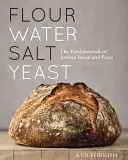 Farine, eau, sel, levure : Les principes fondamentaux du pain et de la pizza artisanaux [Livre de cuisine]. - Flour Water Salt Yeast: The Fundamentals of Artisan Bread and Pizza [A Cookbook]