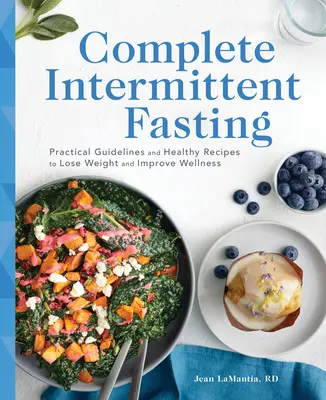 Jeûne intermittent complet : Lignes directrices pratiques et recettes saines pour perdre du poids et améliorer le bien-être - Complete Intermittent Fasting: Practical Guidelines and Healthy Recipes to Lose Weight and Improve Wellness