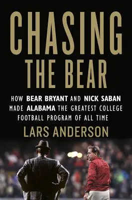 L'ours en chasse : comment Bear Bryant et Nick Saban ont fait de l'Alabama le plus grand programme de football universitaire de tous les temps - Chasing the Bear: How Bear Bryant and Nick Saban Made Alabama the Greatest College Football Program of All Time
