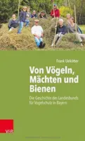 Von Vogeln, Machten Und Bienen : Die Geschichte Des Landesbunds Fur Vogelschutz in Bayern (L'histoire du groupement régional pour la protection des animaux en Bavière) - Von Vogeln, Machten Und Bienen: Die Geschichte Des Landesbunds Fur Vogelschutz in Bayern