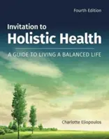 Invitation à la santé holistique : Un guide pour vivre une vie équilibrée : Un guide pour vivre une vie équilibrée - Invitation to Holistic Health: A Guide to Living a Balanced Life: A Guide to Living a Balanced Life