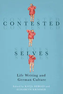 Contested Selves : L'écriture de vie et la culture allemande - Contested Selves: Life Writing and German Culture