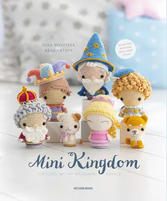 Mini Royaume : Crochetez 36 minuscules Amigurumi Royaux&nbsp;! - Mini Kingdom: Crochet 36 Tiny Amigurumi Royals!