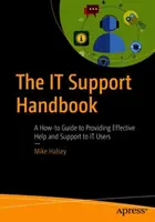 Le manuel d'assistance informatique : Un guide pratique pour fournir une aide et un soutien efficaces aux utilisateurs de l'informatique - The It Support Handbook: A How-To Guide to Providing Effective Help and Support to It Users