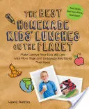 The Best Homemade Kids' Lunches on the Planet (Les meilleurs déjeuners faits maison pour les enfants sur la planète) : Faites des déjeuners que vos enfants adoreront avec plus de 200 idées de repas délicieusement nutritifs. - The Best Homemade Kids' Lunches on the Planet: Make Lunches Your Kids Will Love with More Than 200 Deliciously Nutritious Meal Ideas