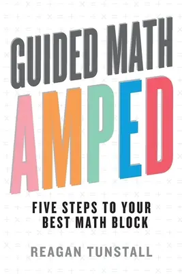 Guided Math AMPED : Cinq étapes pour un bloc de mathématiques optimal - Guided Math AMPED: Five Steps to Your Best Math Block