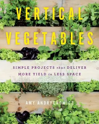 Les légumes verticaux : Des projets simples qui donnent plus de rendement dans moins d'espace - Vertical Vegetables: Simple Projects That Deliver More Yield in Less Space