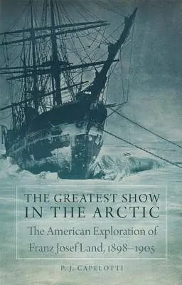 Le plus grand spectacle de l'Arctique, Volume 82 : L'exploration américaine de la Terre François-Joseph, 1898-1905 - The Greatest Show in the Arctic, Volume 82: The American Exploration of Franz Josef Land, 1898-1905