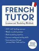 French Tutor : Grammaire et vocabulaire (Apprendre le français avec Teach Yourself) : Cours pour débutants avancés à intermédiaires supérieurs - French Tutor: Grammar and Vocabulary Workbook (Learn French with Teach Yourself): Advanced Beginner to Upper Intermediate Course
