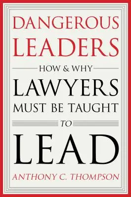 Dangerous Leaders : Comment et pourquoi les avocats doivent apprendre à diriger - Dangerous Leaders: How and Why Lawyers Must Be Taught to Lead