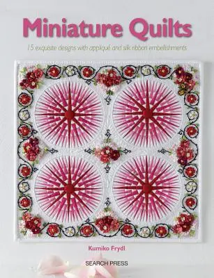 Quilts miniatures : 15 modèles inspirants avec gabarits - Miniature Quilts: 15 Inspirational Designs with Templates