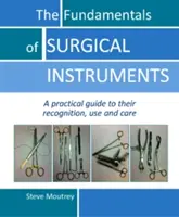 Les principes fondamentaux des instruments chirurgicaux : Un guide pratique pour leur reconnaissance, leur utilisation et leur entretien - The Fundamentals of Surgical Instruments: A Practical Guide to Their Recognition, Use and Care