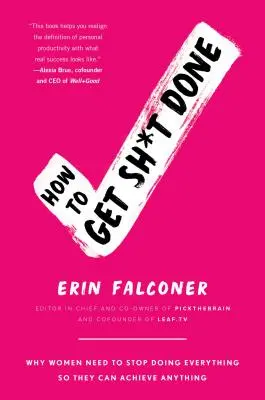 How to Get Sh*t Done : Pourquoi les femmes doivent cesser de tout faire pour pouvoir tout accomplir - How to Get Sh*t Done: Why Women Need to Stop Doing Everything So They Can Achieve Anything