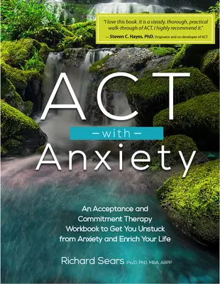 ACT avec l'anxiété : Un manuel de thérapie d'acceptation et d'engagement pour vous libérer de l'anxiété et enrichir votre vie - ACT with Anxiety: An Acceptance and Commitment Therapy Workbook to Get You Unstuck from Anxiety and Enrich Your Life