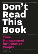 Ne lisez pas ce livre : Gestion du temps pour les personnes créatives - Don't Read This Book: Time Management for Creative People