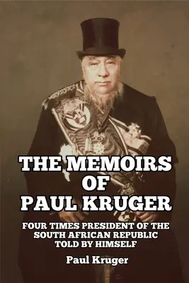 Les mémoires de Paul Kruger : Quatre fois président de la République sud-africaine : Racontés par lui-même - The Memoirs of Paul Kruger: Four Times President of the South African Republic: Told by Himself