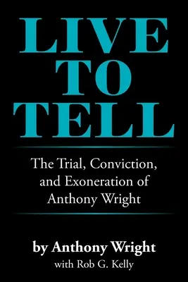 Live to Tell : Le procès, la condamnation et l'exonération d'Anthony Wright - Live to Tell: The Trial, Conviction, and Exoneration of Anthony Wright