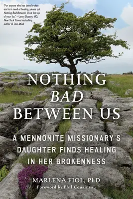 Rien de mal entre nous : La fille d'un missionnaire mennonite trouve la guérison dans sa rupture (histoire vraie, mémoire, résolution de conflit, religion, etc. - Nothing Bad Between Us: A Mennonite Missionary's Daughter Finds Healing in Her Brokenness (True Story, Memoir, Conflict Resolution, Religious