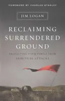 Reclaiming Surrendered Ground : Protéger sa famille des attaques spirituelles - Reclaiming Surrendered Ground: Protecting Your Family from Spiritual Attacks