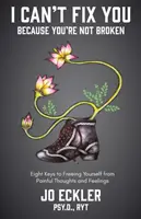 Je ne peux pas te réparer - parce que tu n'es pas brisé : Les huit clés pour se libérer des pensées et des sentiments douloureux - I Can't Fix You-Because You're Not Broken: The Eight Keys to Freeing Yourself from Painful Thoughts and Feelings