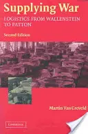 Le ravitaillement de la guerre : la logistique de Wallenstein à Patton - Supplying War: Logistics from Wallenstein to Patton