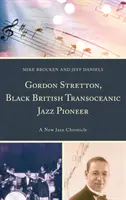 Gordon Stretton, pionnier noir britannique du jazz transocéanique : Une nouvelle chronique du jazz - Gordon Stretton, Black British Transoceanic Jazz Pioneer: A New Jazz Chronicle
