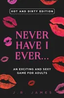 Jamais je n'ai... Un jeu excitant et sexy pour adultes : Édition chaude et sale - Never Have I Ever... An Exciting and Sexy Game for Adults: Hot and Dirty Edition