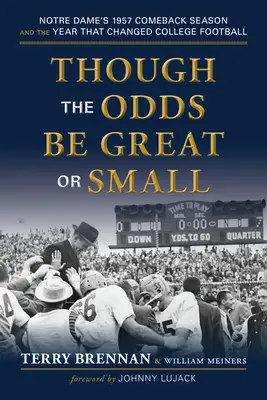 Que les chances soient grandes ou petites : la remontée de Notre Dame en 1957 et l'année qui a changé le football universitaire - Though the Odds Be Great or Small: Notre Dame's 1957 Comeback Season and the Year That Changed College Football
