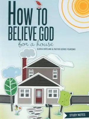Comment croire Dieu pour une maison Notes d'étude - How to Believe God for a House Study Notes