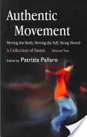 Mouvement authentique : Bouger le corps, bouger le soi, être bougé : Une collection d'essais - Volume 2 - Authentic Movement: Moving the Body, Moving the Self, Being Moved: A Collection of Essays - Volume Two