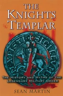 Les Templiers : L'histoire et les mythes de l'ordre militaire légendaire - The Knights Templar: The History and Myths of the Legendary Military Order