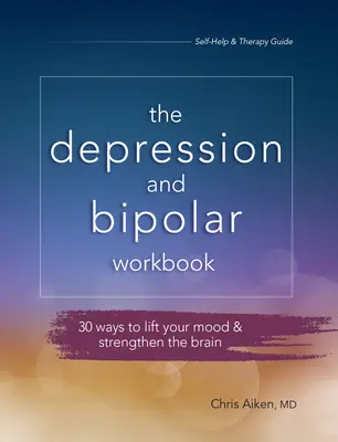 Manuel de la dépression et du trouble bipolaire : 30 façons d'améliorer votre humeur et de renforcer votre cerveau - Depression and Bipolar Workbook: 30 Ways to Lift Your Mood & Strengthen the Brain