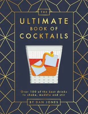 Le livre ultime des cocktails : Plus de 100 des meilleures boissons à secouer, à mélanger et à remuer - The Ultimate Book of Cocktails: Over 100 of Best Drinks to Shake, Muddle and Stir