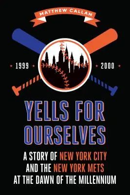 Yells for Ourselves : Une histoire de la ville de New York et des Mets de New York à l'aube du millénaire - Yells for Ourselves: A Story of New York City and the New York Mets at the Dawn of the Millennium