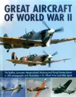 Les grands avions de la Seconde Guerre mondiale : Le Spitfire, le Lancaster, le Messerschmitt, le Mustang et la Forteresse volante en 500 photographies et illustrations - Great Aircraft of World War II: The Spitfire, Lancaster, Messerschmitt, Mustang and Flying Fortress Shown in 500 Photographs and Illustrations