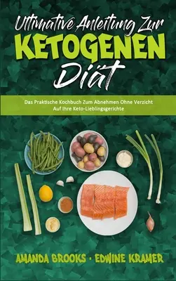 Ultimative Anleitung Zur Ketogenen Dit : Ce livre pratique permet de se débarrasser des effets indésirables de la cétose (Ultimate Guide To Ketogen). - Ultimative Anleitung Zur Ketogenen Dit: Das Praktische Kochbuch Zum Abnehmen Ohne Verzicht Auf Ihre Keto-Lieblingsgerichte (Ultimate Guide To Ketogen