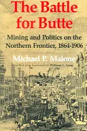 La bataille de Butte : exploitation minière et politique sur la frontière du Nord, 1864-1906 - The Battle for Butte: Mining and Politics on the Northern Frontier, 1864-1906