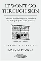 It Won't Go Through Skin : Histoires et petite histoire du Favorite Bar et de la ville magique de Chadron, Nebraska - It Won't Go Through Skin: Stories and a little history of the Favorite Bar and the Magic City of Chadron, Nebraska